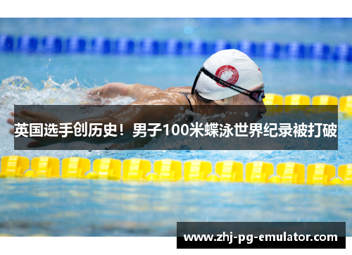 英国选手创历史！男子100米蝶泳世界纪录被打破