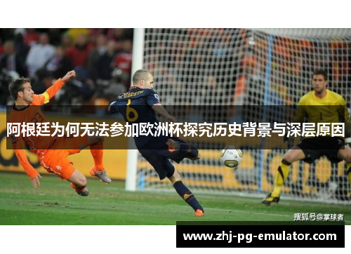 阿根廷为何无法参加欧洲杯探究历史背景与深层原因 阿根廷为何无法参加欧洲杯探究历史背景与深层原因